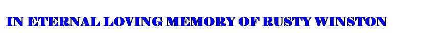 Text Box: IN ETERNAL LOVING MEMORY OF RUSTY WINSTON

